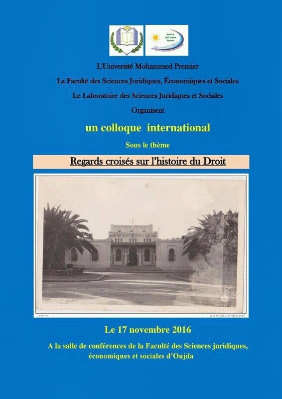 Première conférence internationale sur l’histoire du droit Faculté des Sciences Juridiques Économiques et Sociales Université Mohammed 1er Oujda Regards croisés sur l’histoire du Droit 