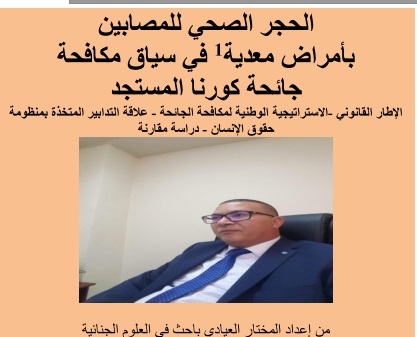 الحجر الصحي للمصابين بأمراض معدية في سياق مكافحة جائحة كورنا المستجد الإطار القانوني -الاستراتيجية الوطنية لمكافحة الجائحة - علاقة التدابير المتخذة بمنظومة حقوق الإنسان - دراسة مقارنة الحجر الصحي للمصابين بأمراض معدية في سياق مكافحة جائحة كورنا المستجد الإطار القانوني -الاستراتيجية الوطنية لمكافحة الجائحة - علاقة التدابير المتخذة بمنظومة حقوق الإنسان - دراسة مقارنة