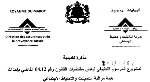 وضع مشروع مرسوم تطبيقي رقم 2.12.467 لبعض مقتضيات القانون رقم 64.12 القاضي بإحداث هيئة مراقبة التأمينات و الإحتياط الإجتماعي؛ على موقع الأمانة العامة للحكومة لإتاحة الإمكانية للأشخاص المهتمين لإبداء تعاليقهم بشأنه وضع مشروع مرسوم تطبيقي رقم 2.12.467 لبعض مقتضيات القانون رقم 64.12 القاضي بإحداث هيئة مراقبة التأمينات و الإحتياط الإجتماعي؛ على موقع الأمانة العامة للحكومة لإتاحة الإمكانية للأشخاص المهتمين لإبداء تعاليقهم بشأنه