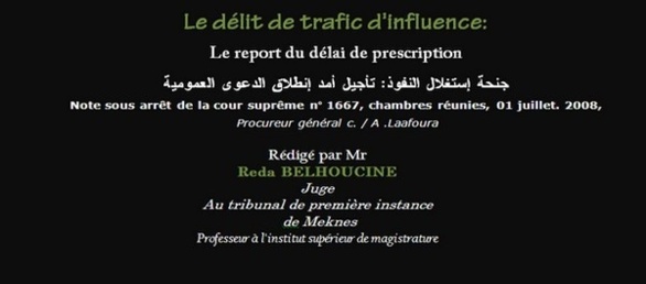 Le délit de trafic d'influence: Le report du délai de prescription, Note sous arrêt de la cour suprême ـ Rédigé par Mr Reda BELHOUCINE Le délit de trafic d'influence: Le report du délai de prescription, Note sous arrêt de la cour suprême ـ Rédigé par Mr Reda BELHOUCINE