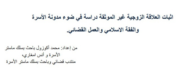 اثبات العلاقة الزوجية غير الموثقة دراسة في ضوء مدونة الأسرة  والفقة الاسلامي والعمل القضائي. اثبات العلاقة الزوجية غير الموثقة دراسة في ضوء مدونة الأسرة  والفقة الاسلامي والعمل القضائي.