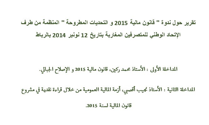 تقرير حول ندوة " قانون مالية 2015 و التحديات المطروحة " المنظمة من طرف الإتحاد الوطني للمتصرفين المغاربة بتاريخ 12 نونبر 2014 بالرباط تقرير حول ندوة " قانون مالية 2015 و التحديات المطروحة " المنظمة من طرف الإتحاد الوطني للمتصرفين المغاربة بتاريخ 12 نونبر 2014 بالرباط