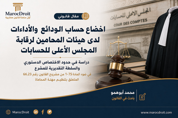 اخضاع حساب الودائع والأداءات لدى هيئات المحامين لرقابة المجلس الأعلى للحسابات / دراسة في حدود الاختصاص الدستوري والسلطة التقديرية للمشرع في ضوء المادة 75-1 من مشروع القانون رقم 66.23 المتعلق بتنظيم  مهنة المحاماة