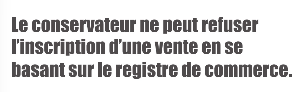 Le conservateur ne peut refuser l’inscription d’une vente en se basant sur le registre de commerce.
